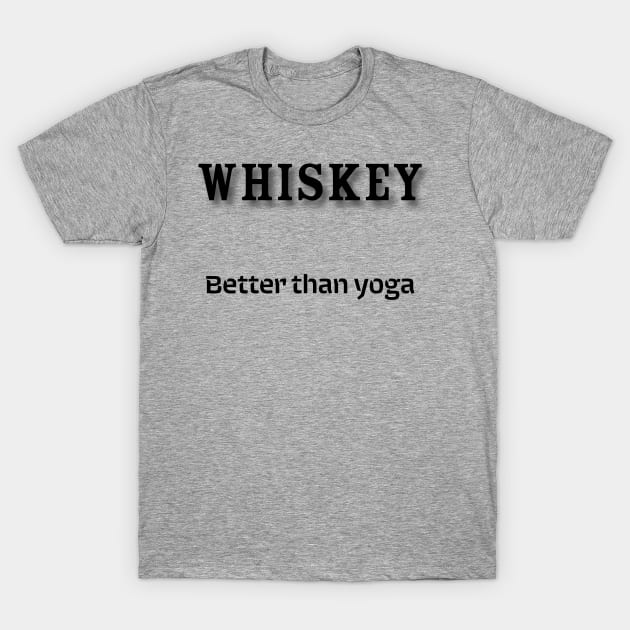 Whiskey: Better than yoga T-Shirt by Old Whiskey Eye